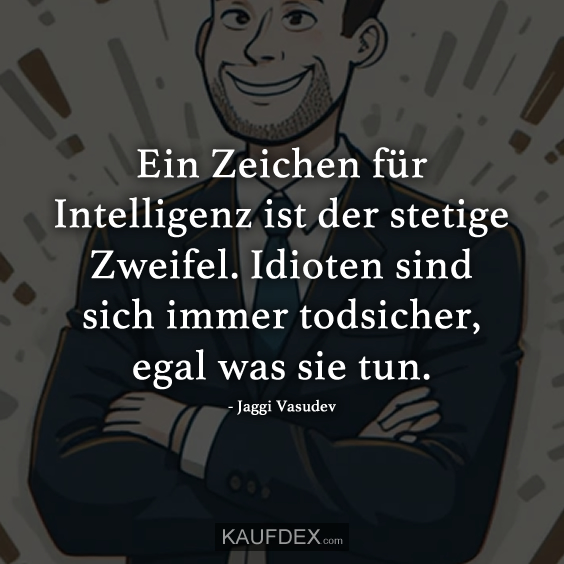 Ein Zeichen für Intelligenz ist der stetige Zweifel