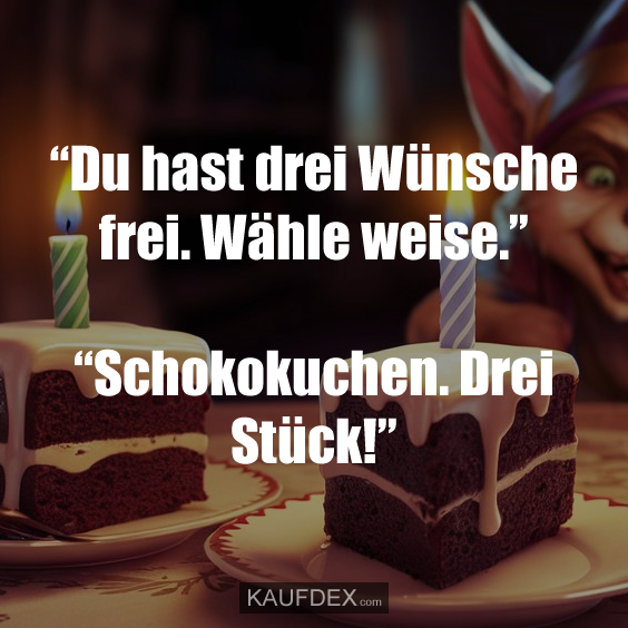 Du hast 3 Wünsche frei, wähle weise…