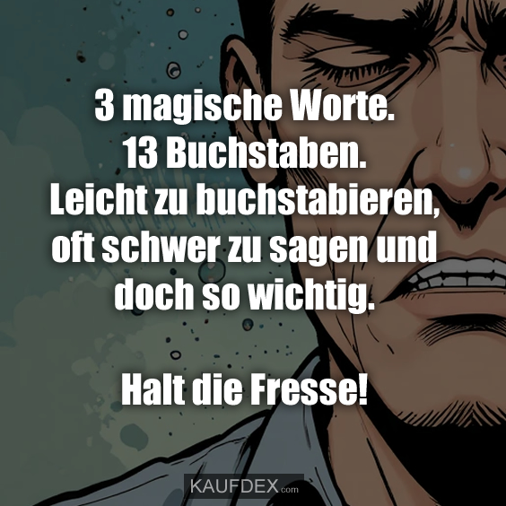 3 magische Worte. 13 Buchstaben. Leicht zu buchstabieren…