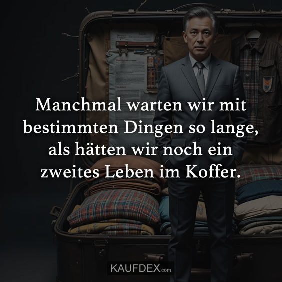 Manchmal warten wir mit bestimmten Dingen…