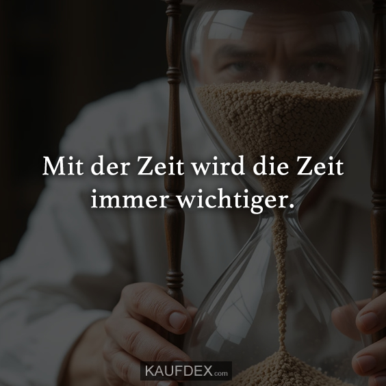 Mit der Zeit wird die Zeit immer wichtiger