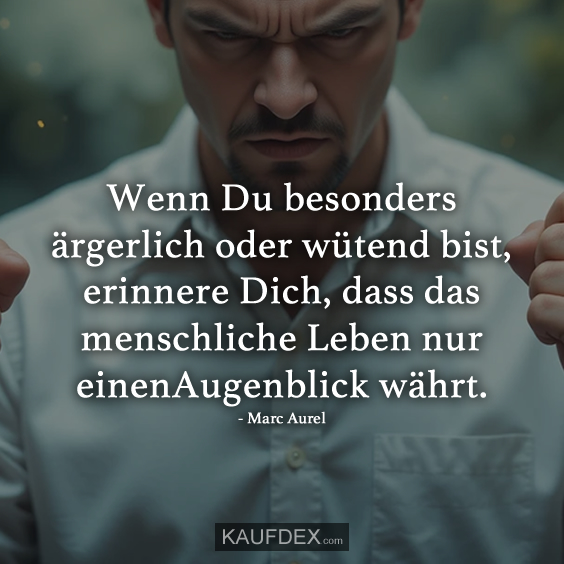 Wenn Du besonders ärgerlich oder wütend bist, erinnere Dich…