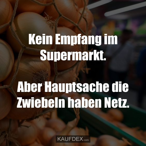 Kein Empfang im Supermarkt. Aber Hauptsache die Zwiebeln…