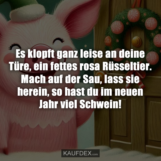 Es klopft ganz leise an deine Türe, ein fettes rosa Rüsseltier…