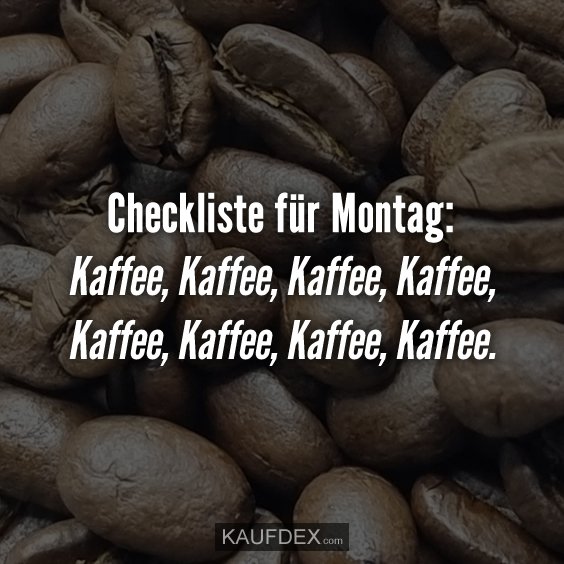 Checkliste für Montag: Kaffee, Kaffee, Kaffee, Kaffee…