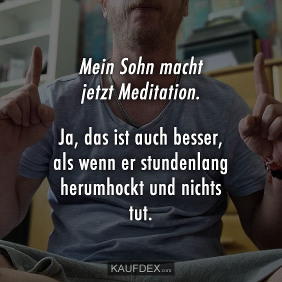 Mein Sohn macht jetzt Meditation…