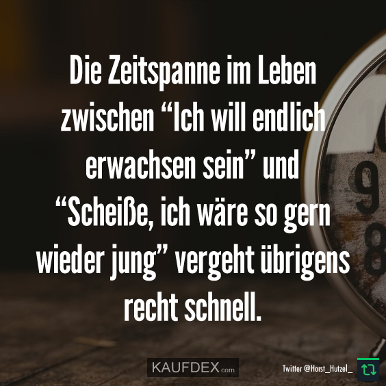 Die Zeitspanne im Leben zwischen “Ich will endlich…