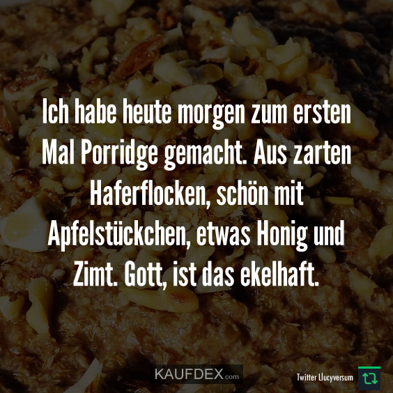 Ich habe heute morgen zum ersten Mal Porridge gemacht…