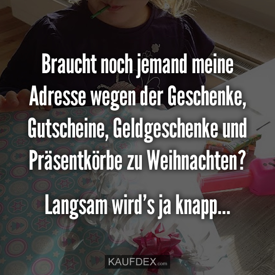 Braucht noch jemand meine Adresse wegen der Geschenke, Gutscheine, Geldgeschenke.