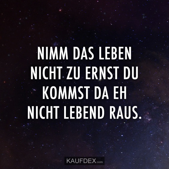 Nimm das Leben nicht so ernst…