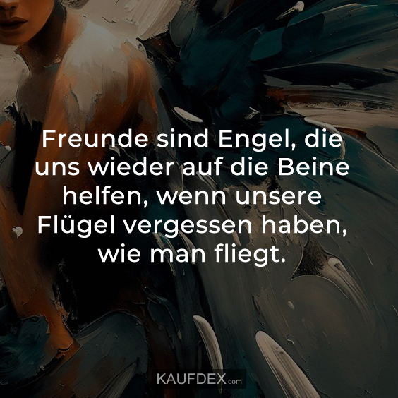 Freunde sind Engel, die uns wieder auf die Beine…