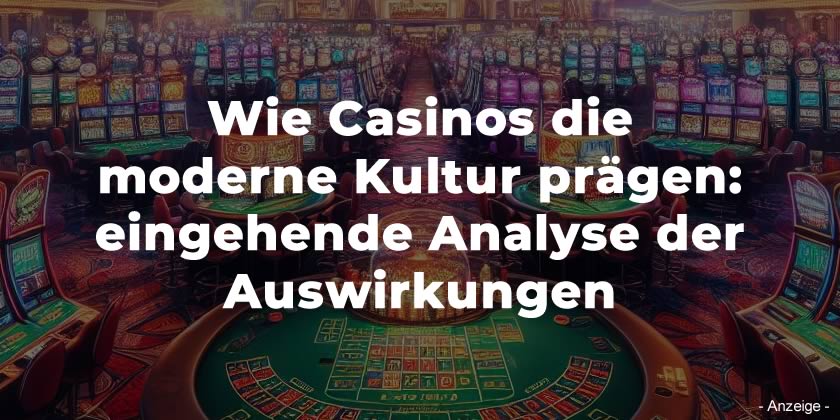 Wie Casinos die moderne Kultur prägen: eingehende Analyse der Auswirkungen
