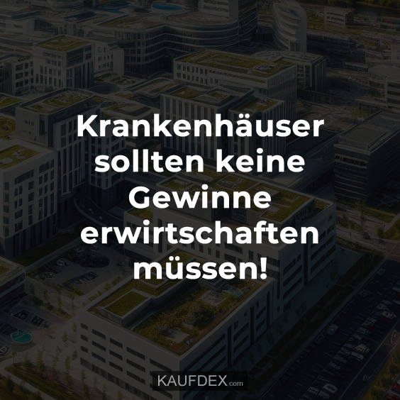 Krankenhäuser sollten keine Gewinne erwirtschaften müssen!
