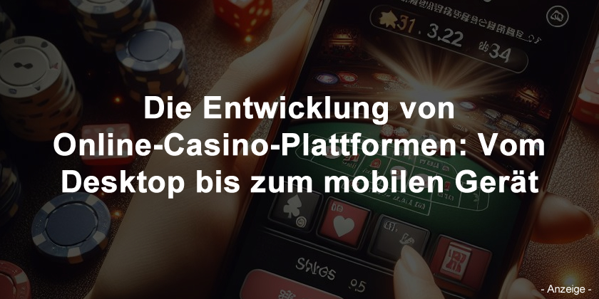 Die Entwicklung von Online-Casino-Plattformen: Vom Desktop bis zum mobilen Gerät