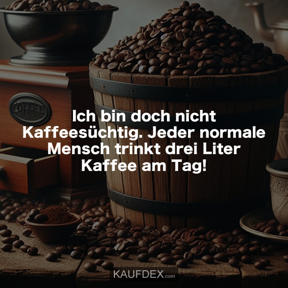 Ich bin doch nicht Kaffeesüchtig…