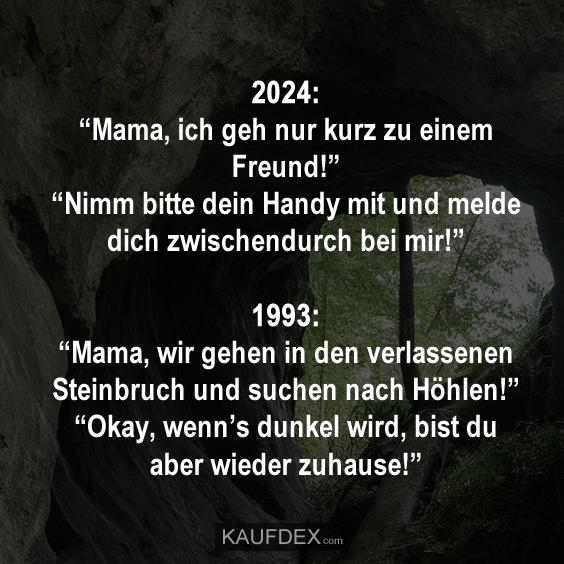 2024: “Mama, ich geh nur kurz zu einem Freund!”