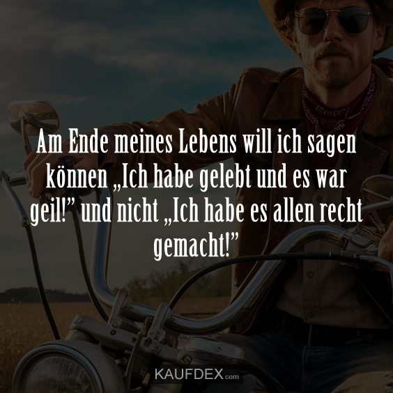 Am Ende meines Lebens will ich sagen können „Ich habe gelebt und es war geil!”…