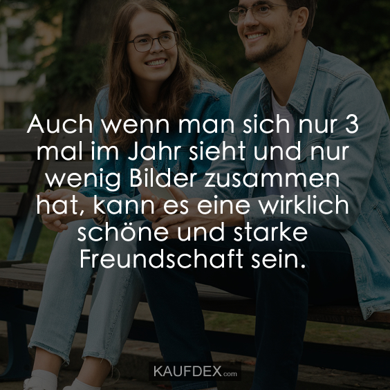 Auch wenn man sich nur 3 mal im Jahr sieht und nur wenig…