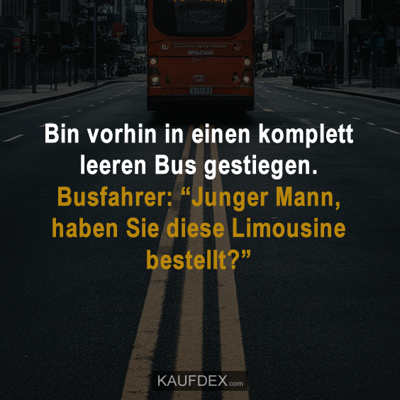 Bin vorhin in einen komplett leeren Bus gestiegen…