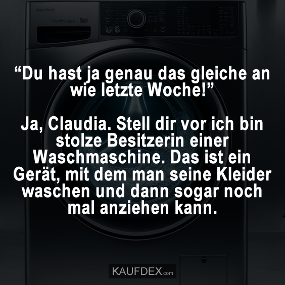 “Du hast ja genau das gleiche an wie letzte Woche!”