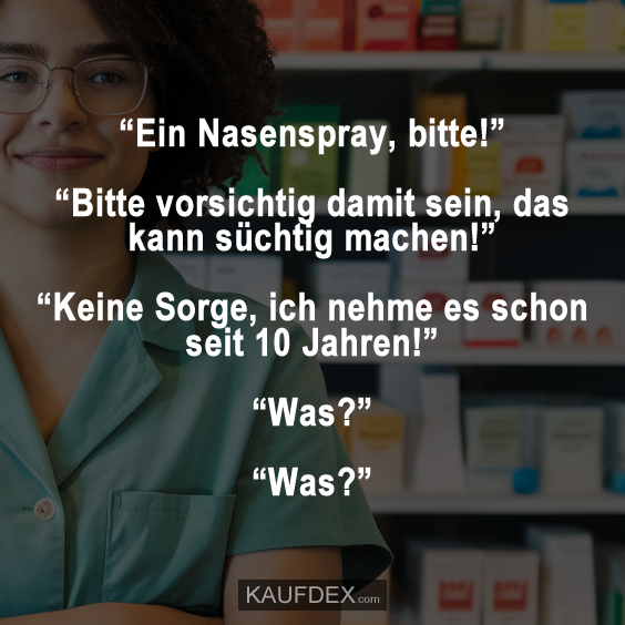 “Ein Nasenspray, bitte!” “Bitte vorsichtig damit sein…