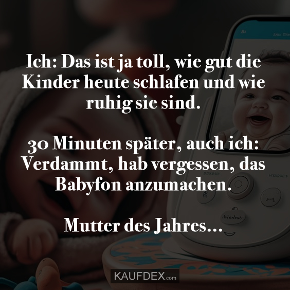 Ich: Das ist ja toll, wie gut die Kinder heute schlafen…