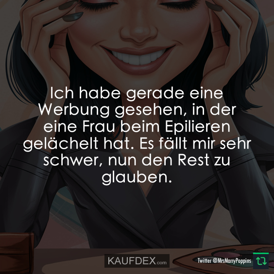 Ich habe gerade eine Werbung gesehen, in der eine Frau beim Epilieren..