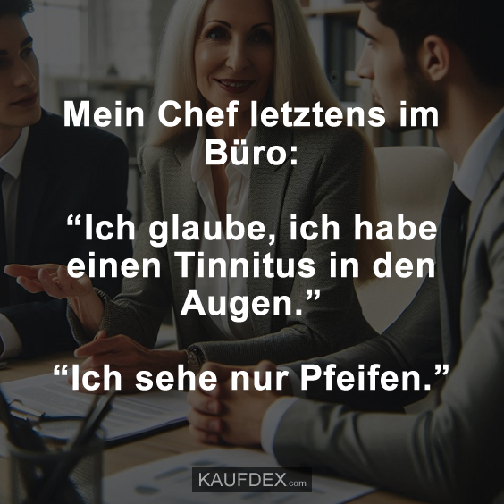 Mein Chef letztens im Büro: “Ich glaube, ich habe einen…