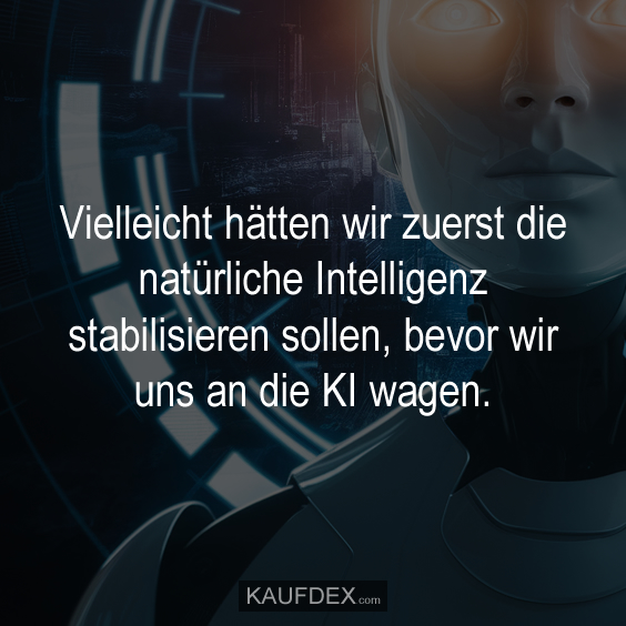 Vielleicht hätten wir zuerst die natürliche Intelligenz…