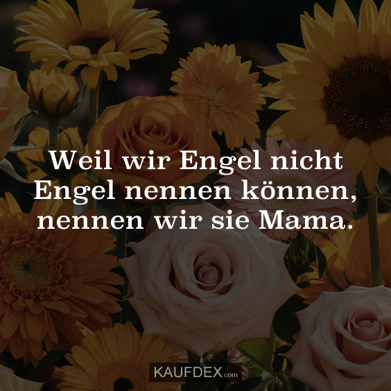 Weil wir Engel nicht Engel nennen können, nennen wir sie Mama