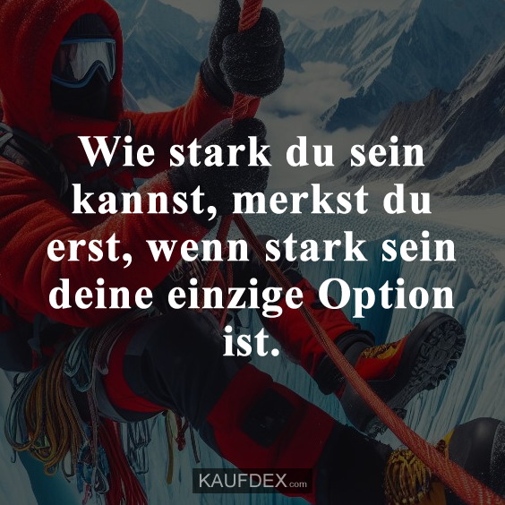 Wie stark du sein kannst, merkst du erst, wenn stark sein…