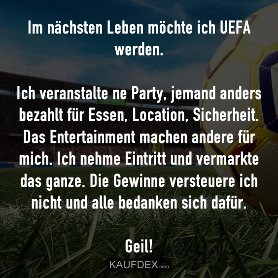 Im nächsten Leben möchte ich UEFA werden…