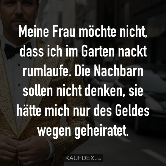 Meine Frau möchte nicht, dass ich im Garten nackt rumlaufe…