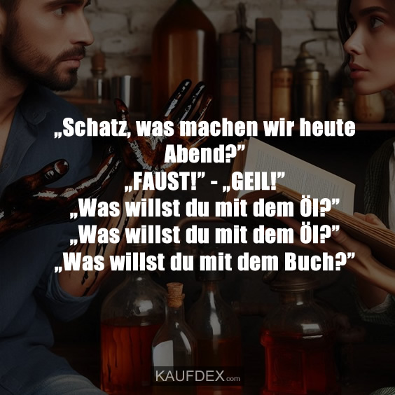 „Schatz, was machen wir heute Abend?” „FAUST!”