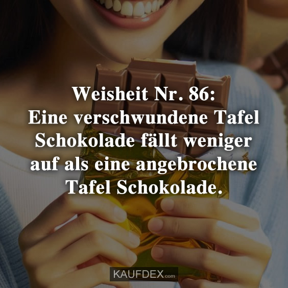 Weisheit Nr. 86: Eine verschwundene Tafel Schokolade fällt weniger…