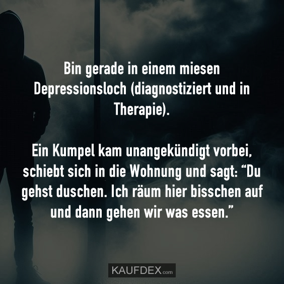 Bin gerade in einem miesen Depressionsloch (diagnostiziert und in Therapie)…