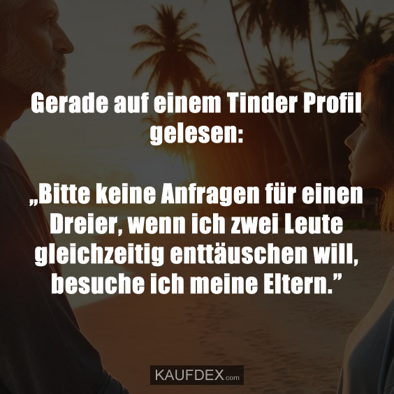 Gerade auf einem Tinder Profil gelesen: