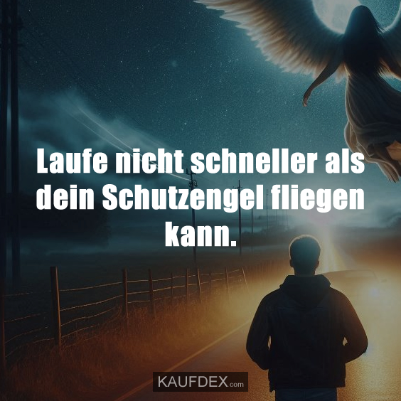 Laufe nicht schneller als dein Schutzengel…