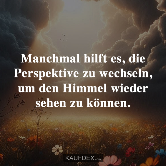 Manchmal hilft es, die Perspektive zu wechseln…