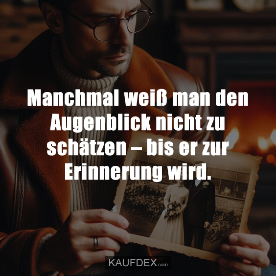 Manchmal weiß man den Augenblick nicht zu schätzen…