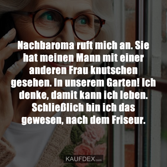 Nachbaroma ruft mich an. Sie hat meinen Mann mit einer anderen…