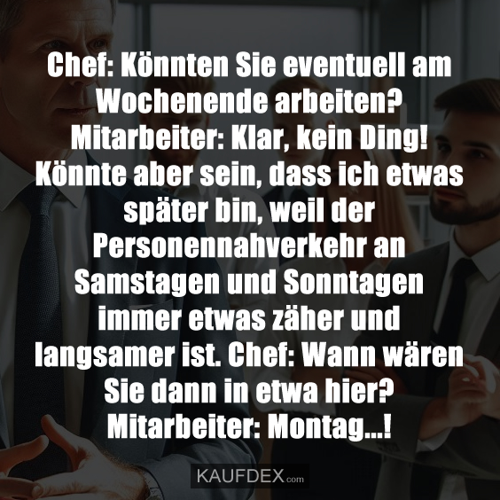 Chef: Könnten Sie eventuell am Wochenende arbeiten?