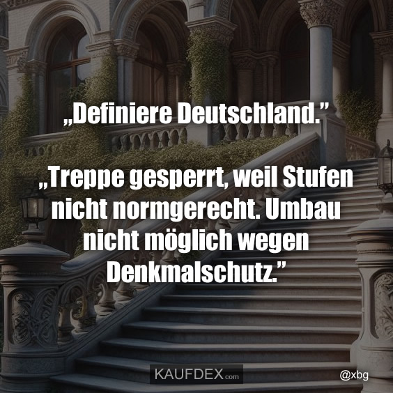 „Definiere Deutschland.” „Treppe gesperrt, weil Stufen…