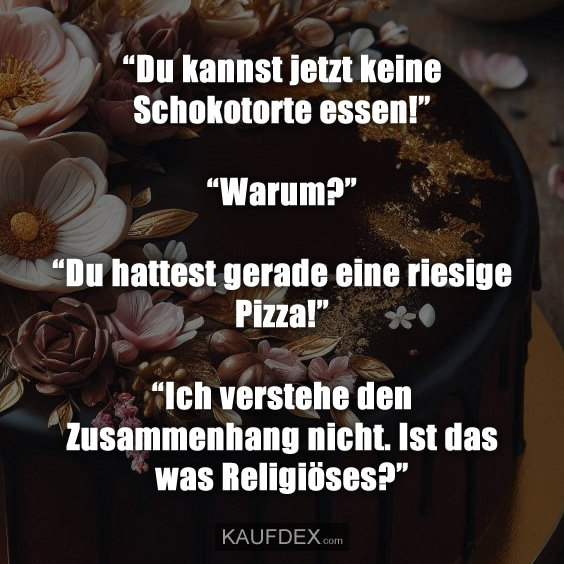 “Du kannst jetzt keine Schokotorte essen!”