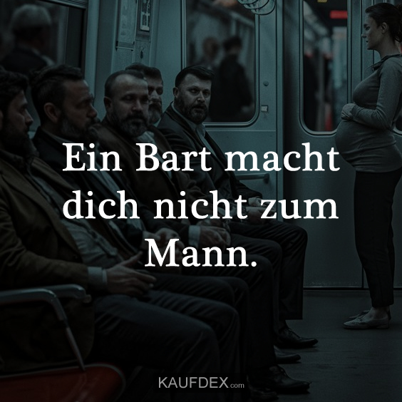 Ein Bart macht dich nicht zum Mann