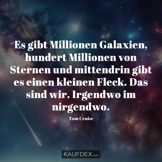 Es gibt Millionen Galaxien, hundert Millionen von…