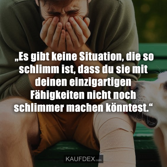 „Es gibt keine Situation, die so schlimm ist…