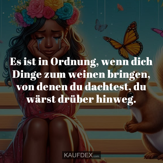 Es ist in Ordnung, wenn dich Dinge zum…