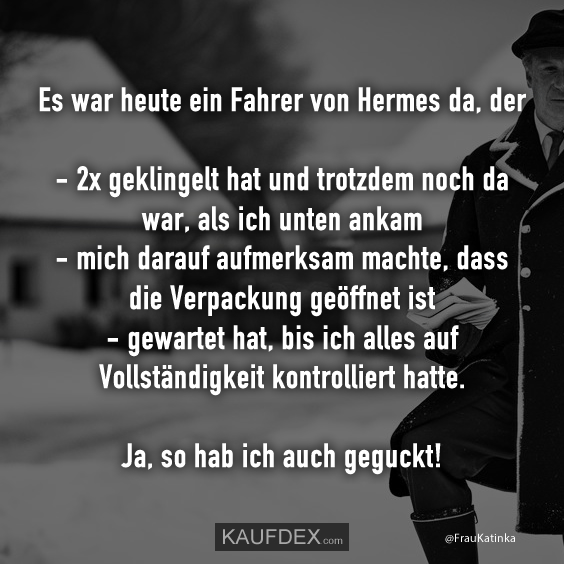 Es war heute ein Fahrer von Hermes da, der – 2x geklingelt…