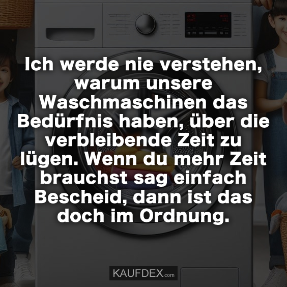 Ich werde nie verstehen, warum unsere Waschmaschinen…